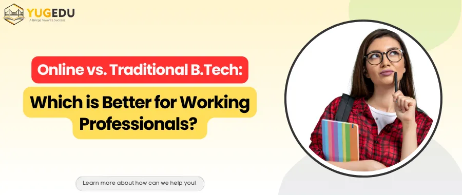 Online vs. Traditional B.Tech: Which is Better for Working Professionals?