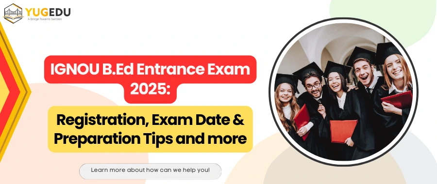 IGNOU B.Ed Entrance Exam 2025: Registration, Exam Date & Preparation Tips and more